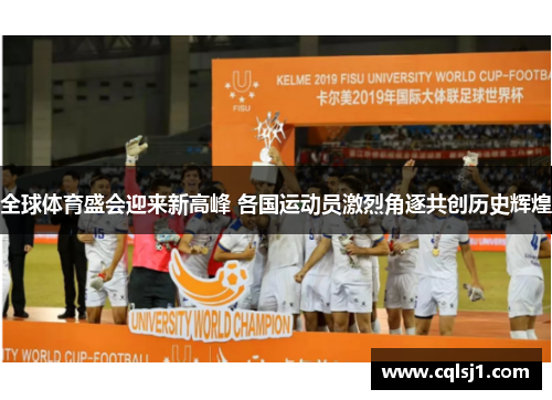 全球体育盛会迎来新高峰 各国运动员激烈角逐共创历史辉煌