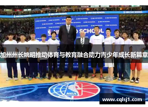 加州州长姚明推动体育与教育融合助力青少年成长新篇章