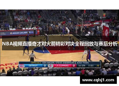 NBA视频直播奇才对火箭精彩对决全程回放与赛后分析