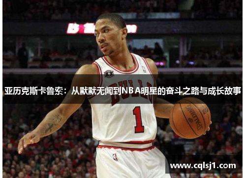 亚历克斯卡鲁索：从默默无闻到NBA明星的奋斗之路与成长故事