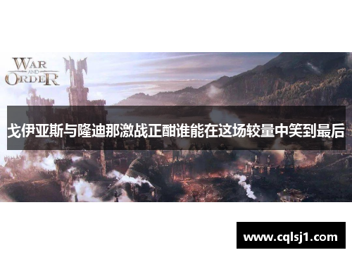 戈伊亚斯与隆迪那激战正酣谁能在这场较量中笑到最后