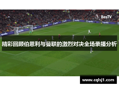 精彩回顾伯恩利与曼联的激烈对决全场录播分析